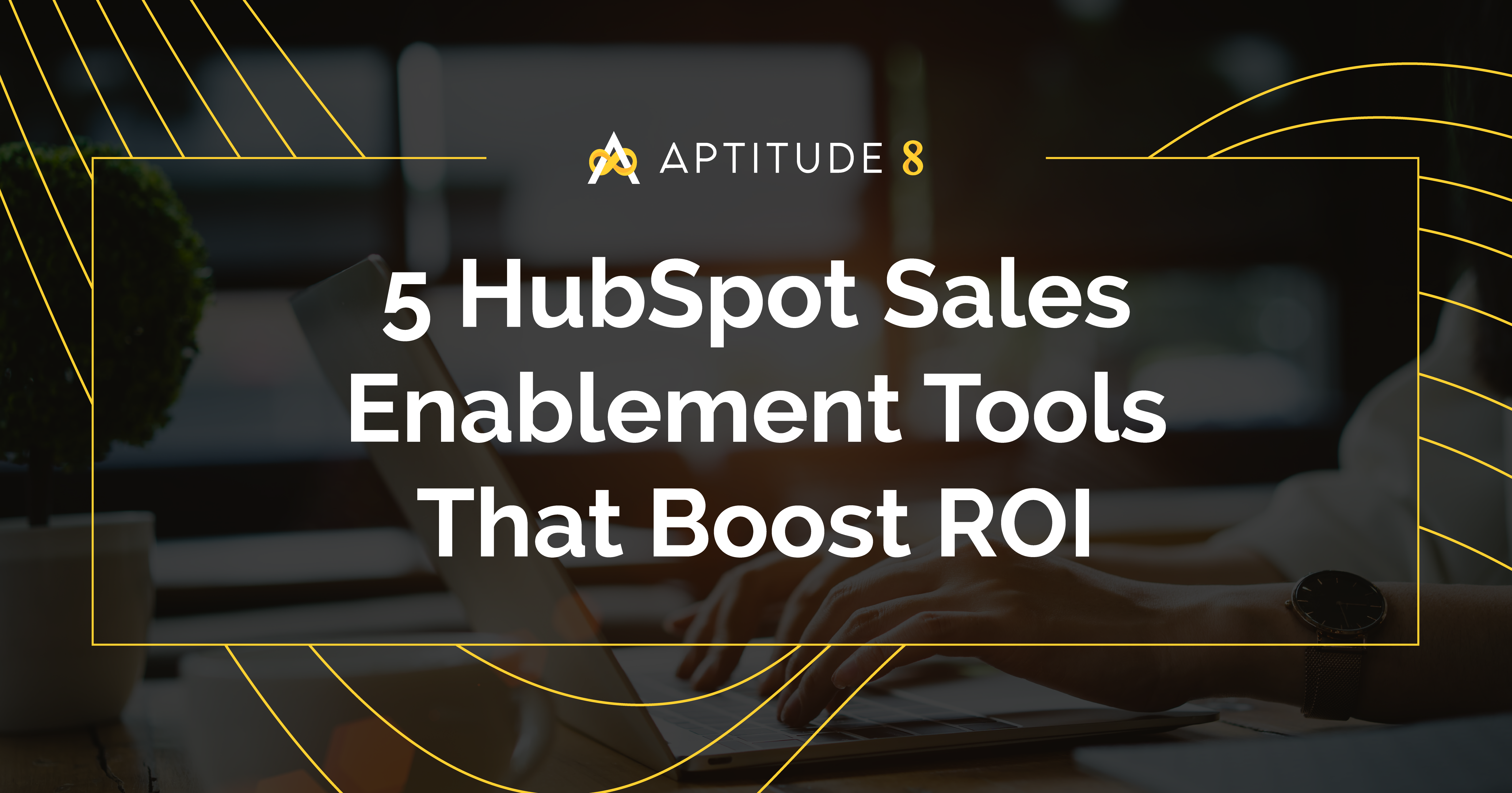 5 HubSpot Sales Enablement Tools That Boost ROI