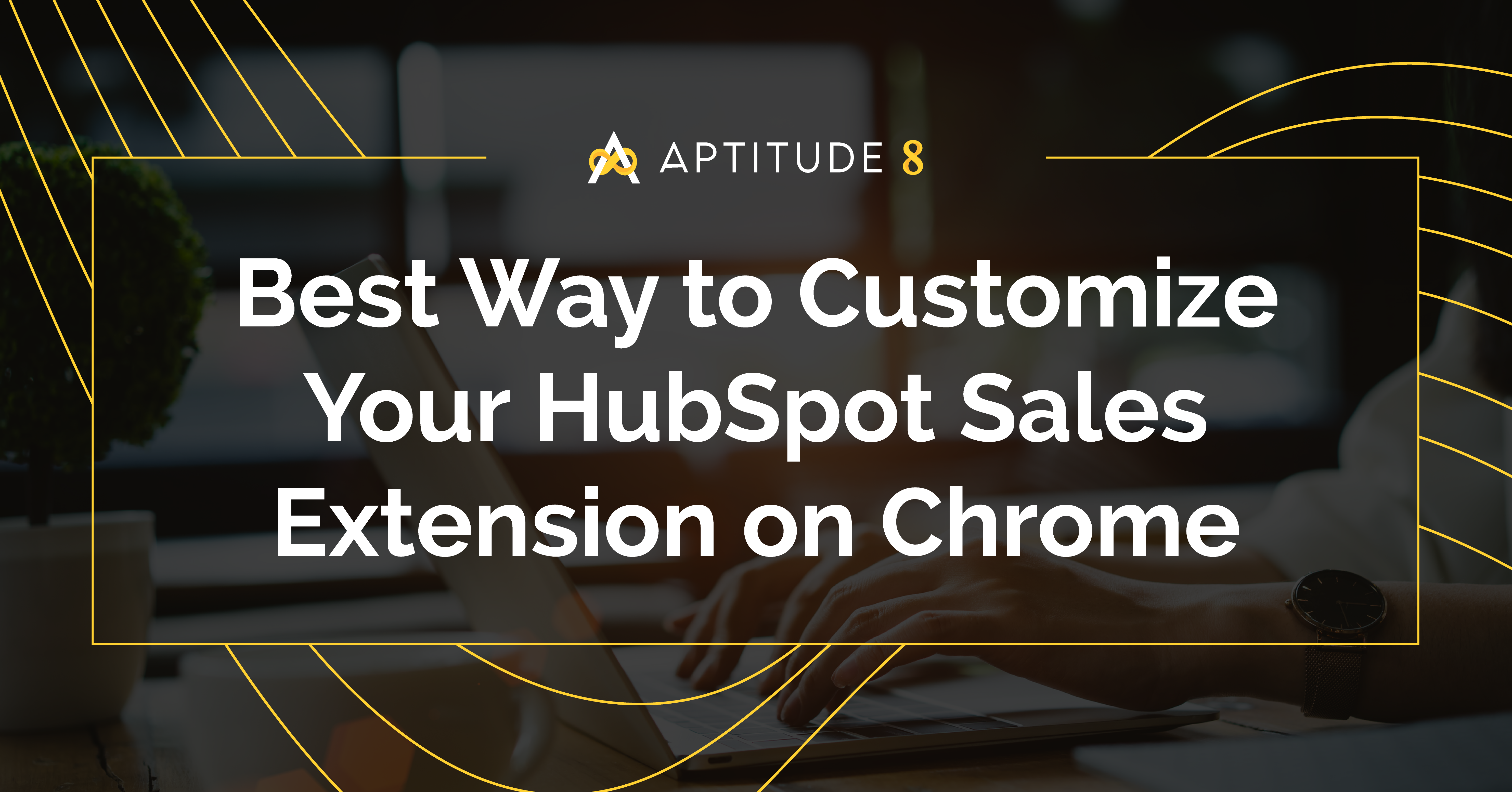 How to Customize Your HubSpot Sales Extension on Google Chrome