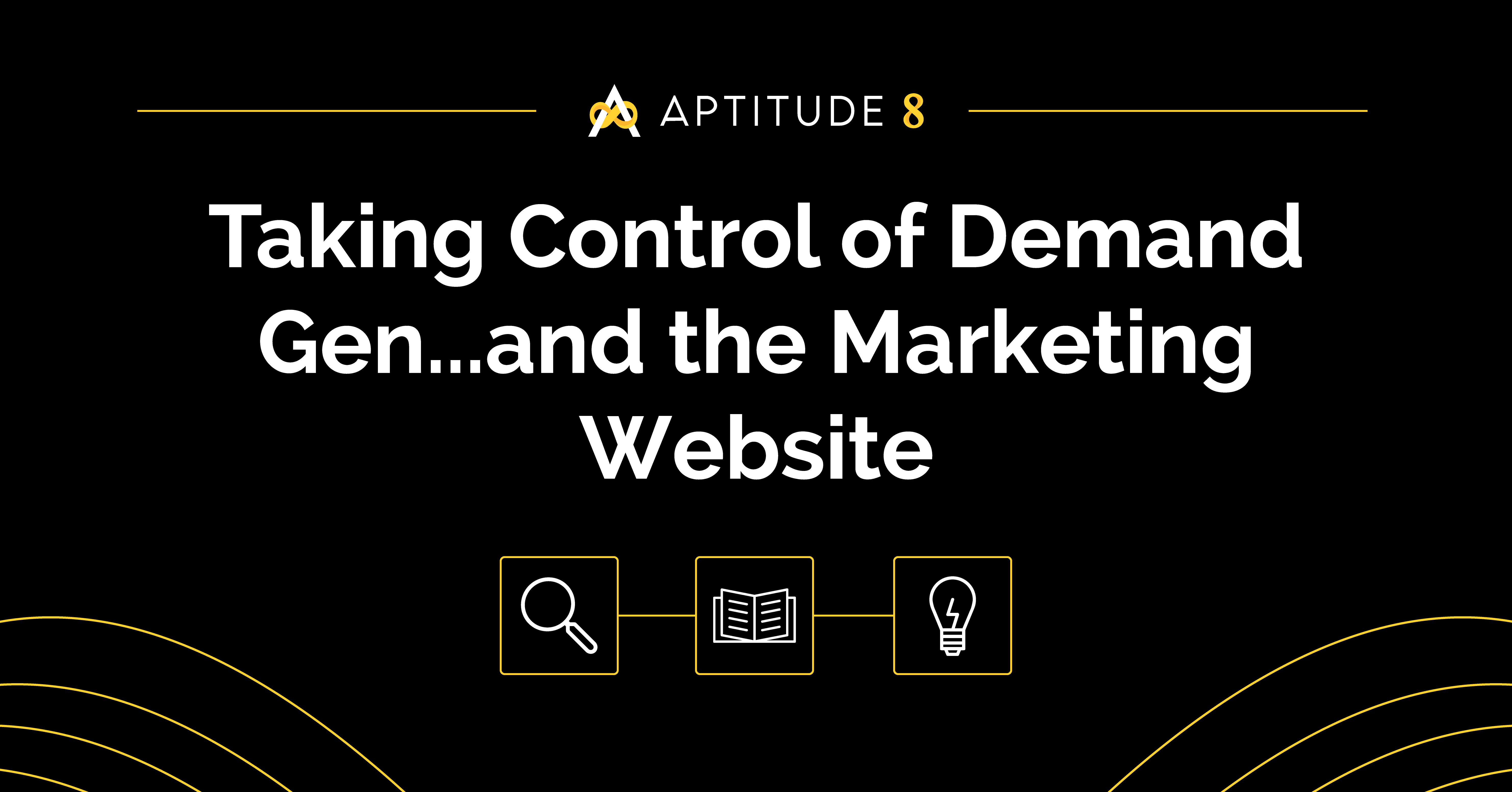 Taking Control of Demand Gen...and the Marketing Website