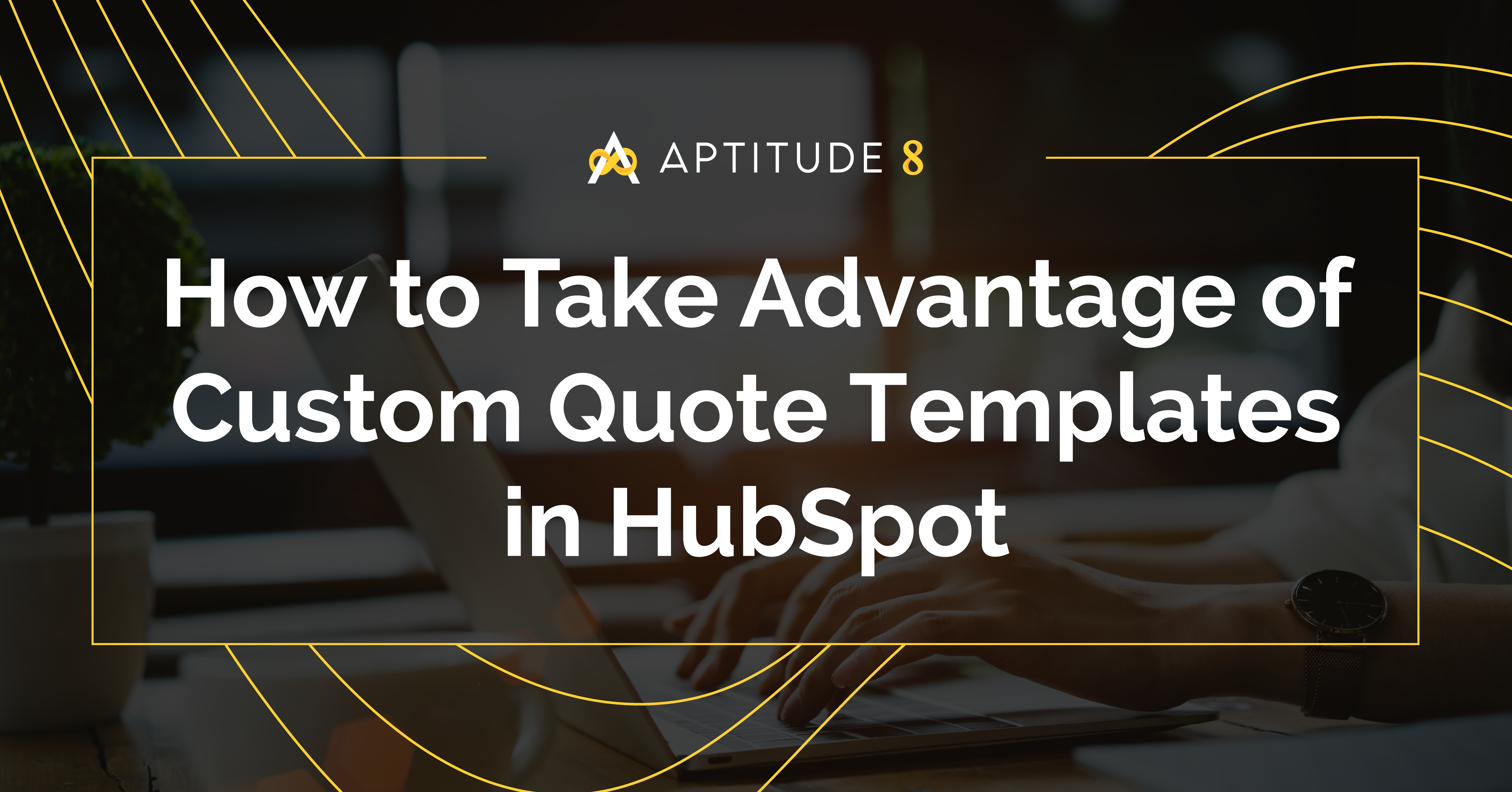 How to Take Advantage of Custom Quote Templates in HubSpot