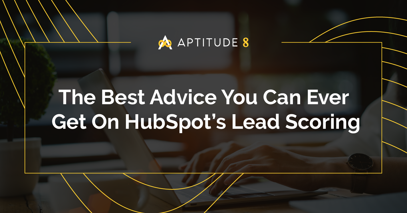 The Best Advice You Could Ever Get on HubSpot’s Lead Scoring